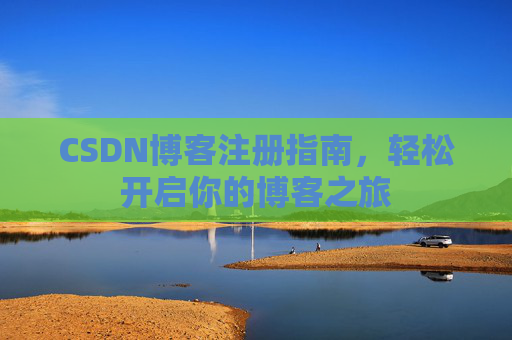 CSDN博客注册指南，轻松开启你的博客之旅